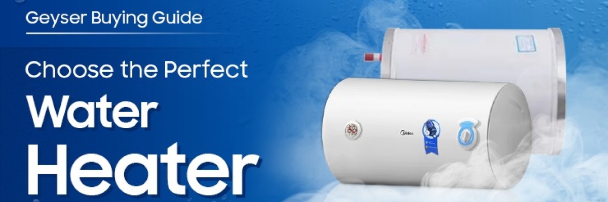 Geyser Buying Guide: Choose the Perfect Water Heater Geyser Buying Guide: Choose the Perfect Water Heater